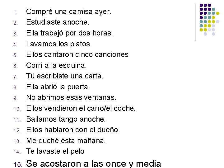 14. Compré una camisa ayer. Estudiaste anoche. Ella trabajó por dos horas. Lavamos los