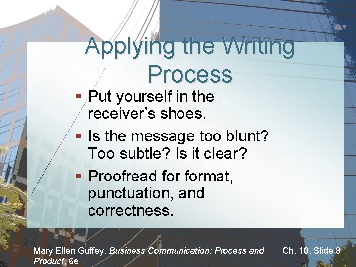 Applying the Writing Process § Put yourself in the receiver’s shoes. § Is the