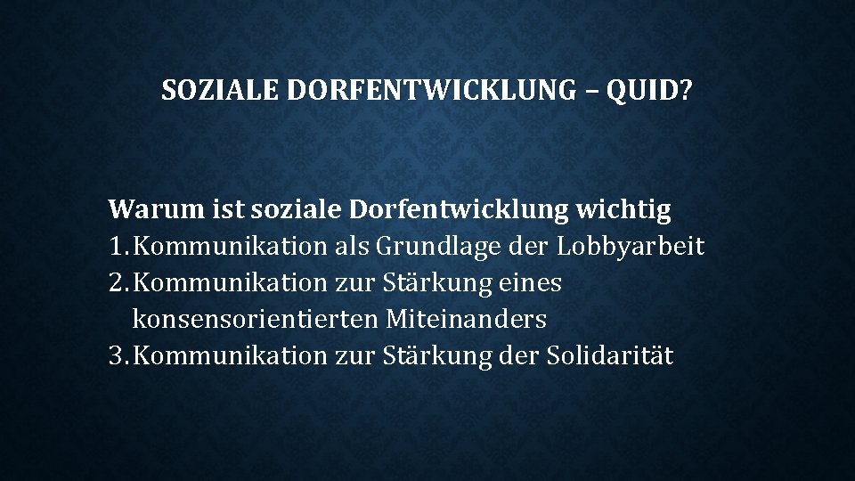 SOZIALE DORFENTWICKLUNG – QUID? Warum ist soziale Dorfentwicklung wichtig 1. Kommunikation als Grundlage der