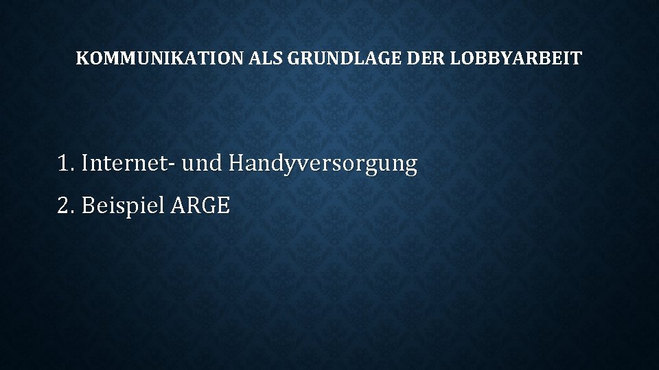 KOMMUNIKATION ALS GRUNDLAGE DER LOBBYARBEIT 1. Internet- und Handyversorgung 2. Beispiel ARGE 