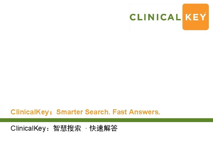 Clinical. Key：Smarter Search. Fast Answers. Clinical. Key：智慧搜索 · 快速解答 