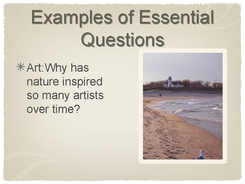 Examples of Essential Questions Art: Why has nature inspired so many artists over time?