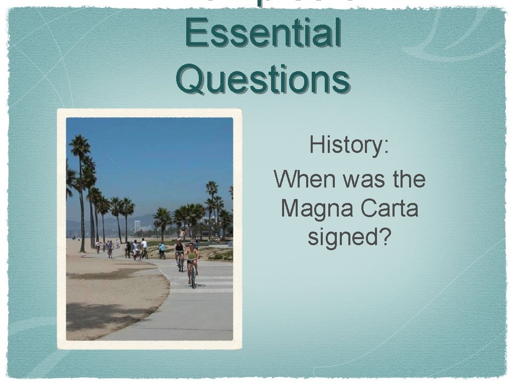 Examples of Essential Questions History: When was the Magna Carta signed? 