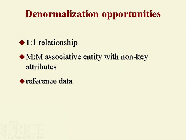 Denormalization opportunities u 1: 1 relationship u M: M associative entity with non-key attributes