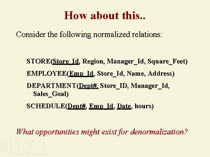 How about this. . Consider the following normalized relations: STORE(Store_Id, Region, Manager_Id, Square_Feet) EMPLOYEE(Emp_Id,