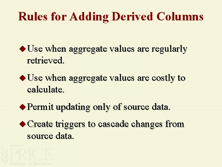 Rules for Adding Derived Columns u Use when aggregate values are regularly retrieved. u