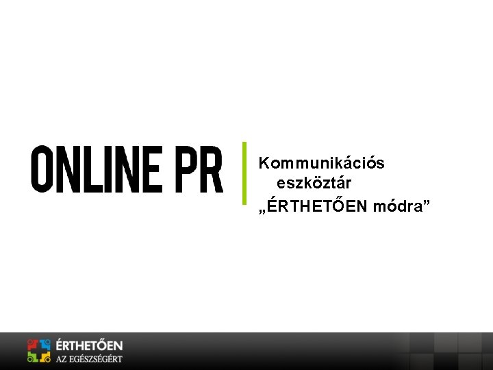 Kommunikációs eszköztár „ÉRTHETŐEN módra” Kommunikációs eszköztár „ÉRTHETŐEN módra”