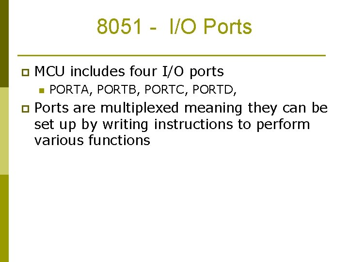 8051 - I/O Ports p MCU includes four I/O ports n p PORTA, PORTB,