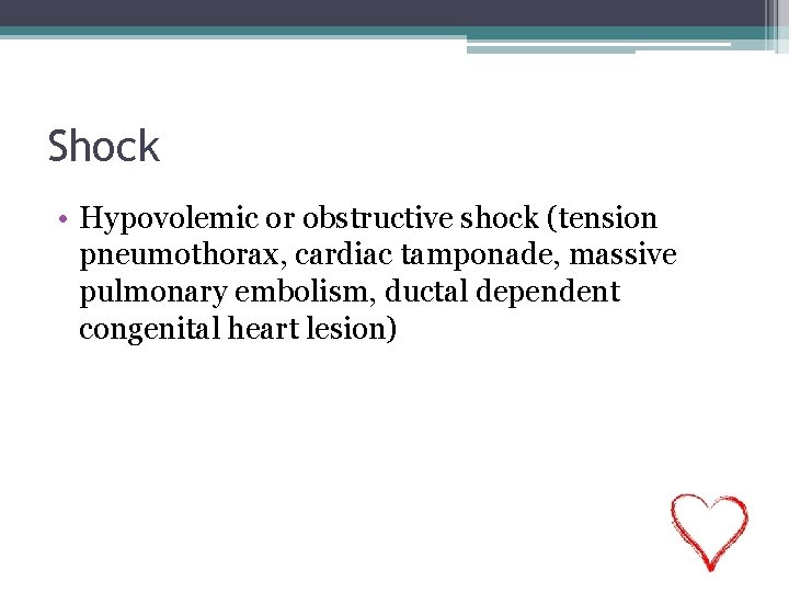 Shock • Hypovolemic or obstructive shock (tension pneumothorax, cardiac tamponade, massive pulmonary embolism, ductal Shock • Hypovolemic or obstructive shock (tension pneumothorax, cardiac tamponade, massive pulmonary embolism, ductal