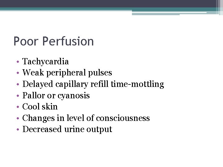 Poor Perfusion • • Tachycardia Weak peripheral pulses Delayed capillary refill time-mottling Pallor or Poor Perfusion • • Tachycardia Weak peripheral pulses Delayed capillary refill time-mottling Pallor or