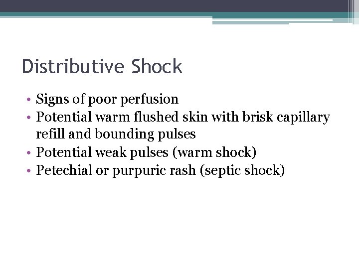 Distributive Shock • Signs of poor perfusion • Potential warm flushed skin with brisk Distributive Shock • Signs of poor perfusion • Potential warm flushed skin with brisk