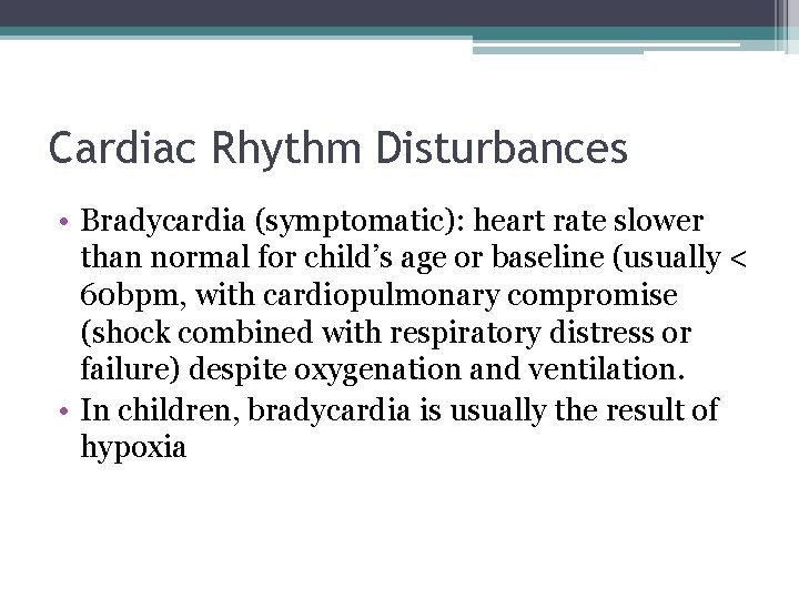Cardiac Rhythm Disturbances • Bradycardia (symptomatic): heart rate slower than normal for child’s age Cardiac Rhythm Disturbances • Bradycardia (symptomatic): heart rate slower than normal for child’s age