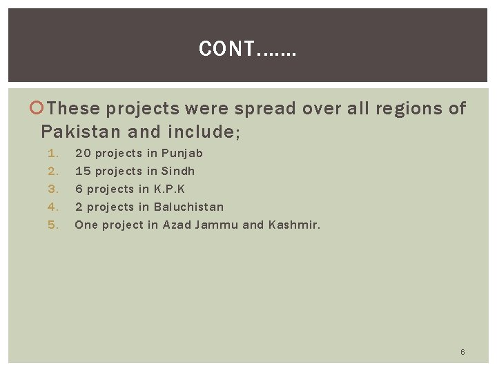 CONT. …… These projects were spread over all regions of Pakistan and include; 1.