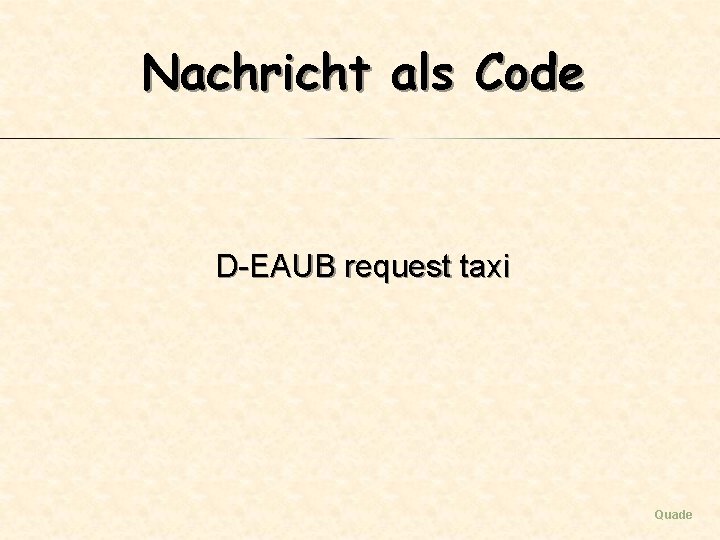 Nachricht als Code D-EAUB request taxi Quade 