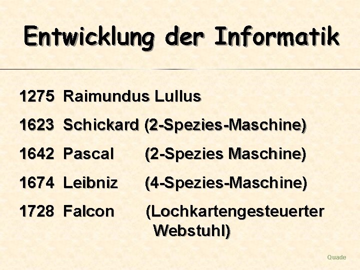 Entwicklung der Informatik 1275 Raimundus Lullus 1623 Schickard (2 -Spezies-Maschine) 1642 Pascal (2 -Spezies