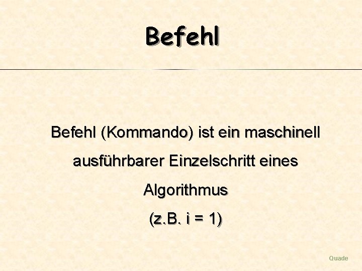 Befehl (Kommando) ist ein maschinell ausführbarer Einzelschritt eines Algorithmus (z. B. i = 1)