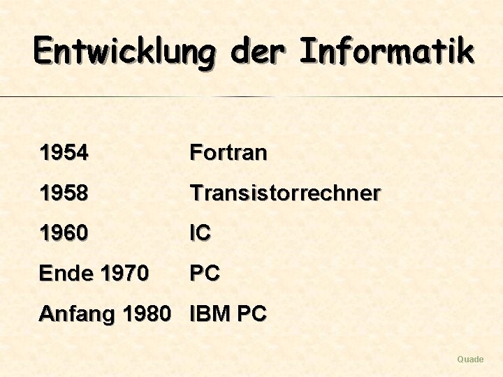 Entwicklung der Informatik 1954 Fortran 1958 Transistorrechner 1960 IC Ende 1970 PC Anfang 1980