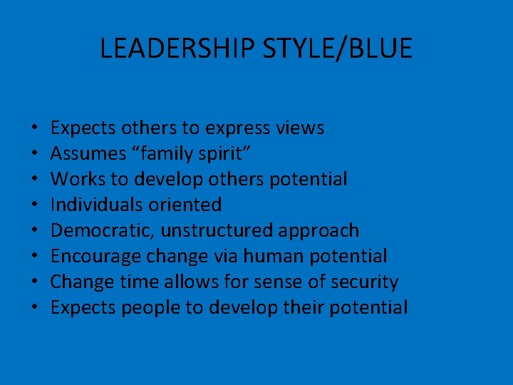 LEADERSHIP STYLE/BLUE • • Expects others to express views Assumes “family spirit” Works to