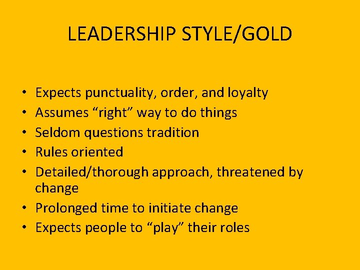LEADERSHIP STYLE/GOLD Expects punctuality, order, and loyalty Assumes “right” way to do things Seldom