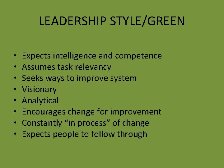 LEADERSHIP STYLE/GREEN • • Expects intelligence and competence Assumes task relevancy Seeks ways to