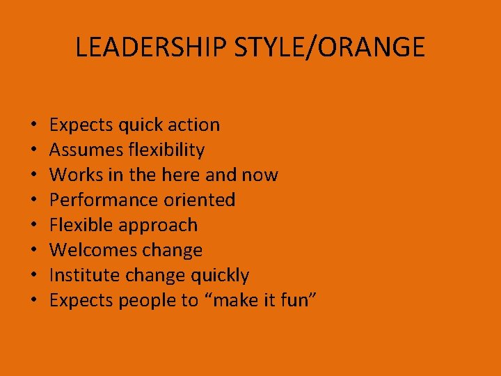 LEADERSHIP STYLE/ORANGE • • Expects quick action Assumes flexibility Works in the here and