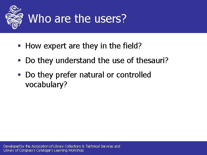 Who are the users? § How expert are they in the field? § Do