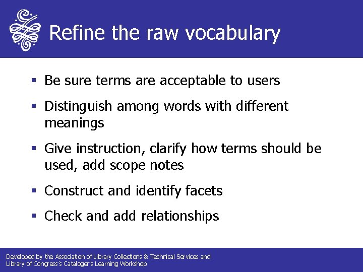 Refine the raw vocabulary § Be sure terms are acceptable to users § Distinguish