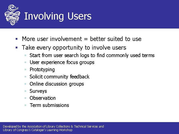 Involving Users § More user involvement = better suited to use § Take every