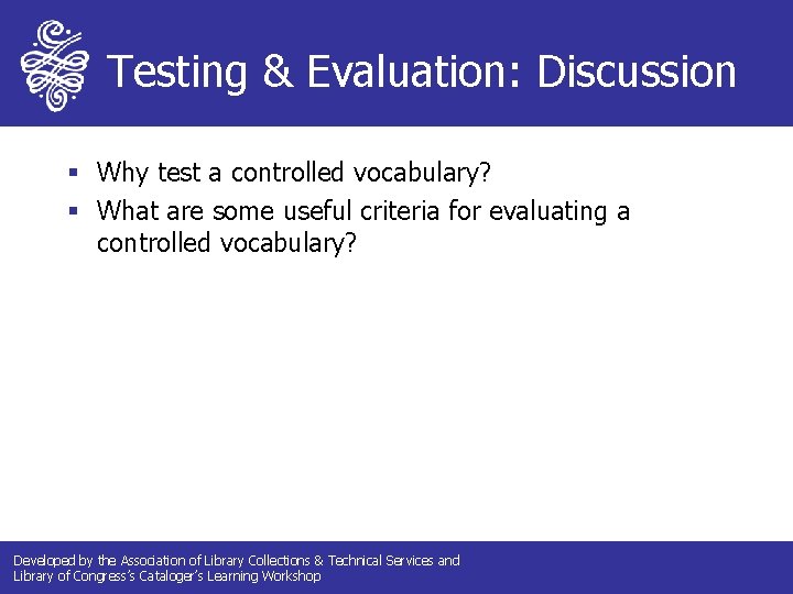 Testing & Evaluation: Discussion § Why test a controlled vocabulary? § What are some