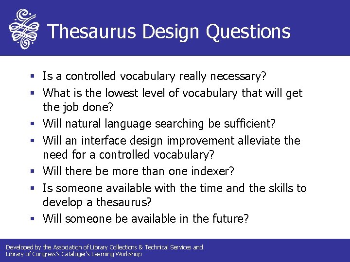 Thesaurus Design Questions § Is a controlled vocabulary really necessary? § What is the