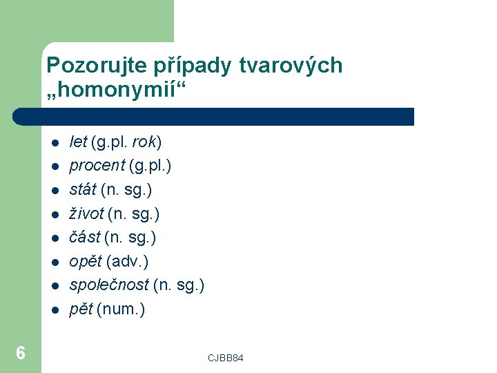 Pozorujte případy tvarových „homonymií“ l l l l 6 let (g. pl. rok) procent