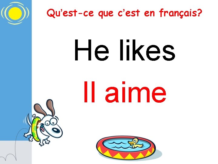 Qu’est-ce que c’est en français? He likes Il aime 