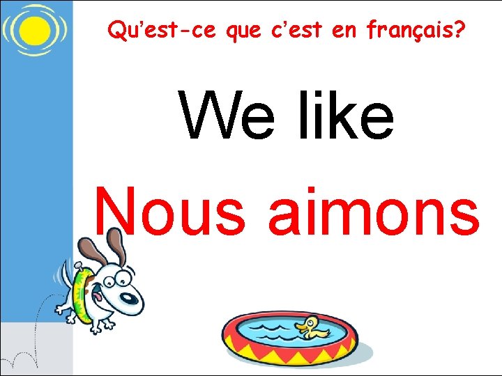 Qu’est-ce que c’est en français? We like Nous aimons 