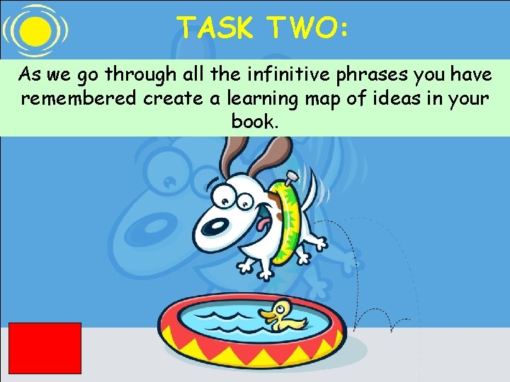 TASK TWO: As we go through all the infinitive phrases you have remembered create