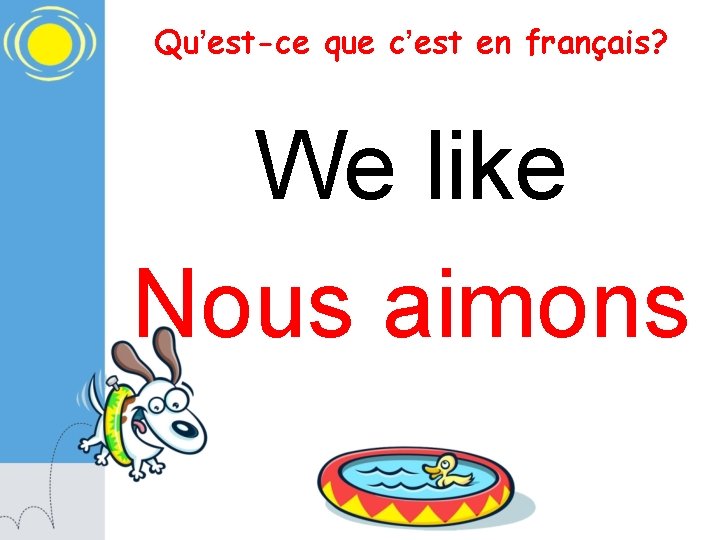 Qu’est-ce que c’est en français? We like Nous aimons 