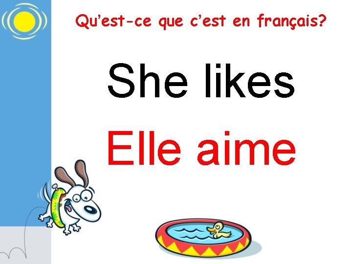 Qu’est-ce que c’est en français? She likes Elle aime 