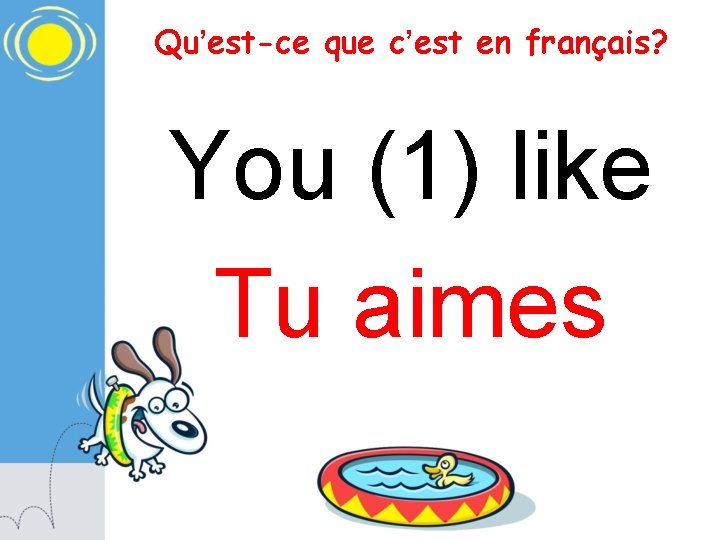 Qu’est-ce que c’est en français? You (1) like Tu aimes 