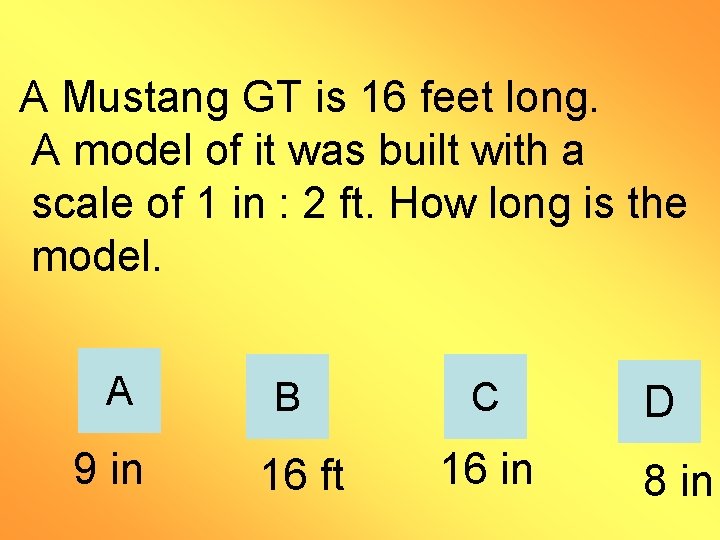 A Mustang GT is 16 feet long. A model of it was built with