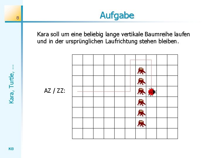 Aufgabe 8 Kara, Turtle, . . . Kara soll um eine beliebig lange vertikale