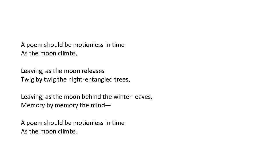 A poem should be motionless in time As the moon climbs, Leaving, as the