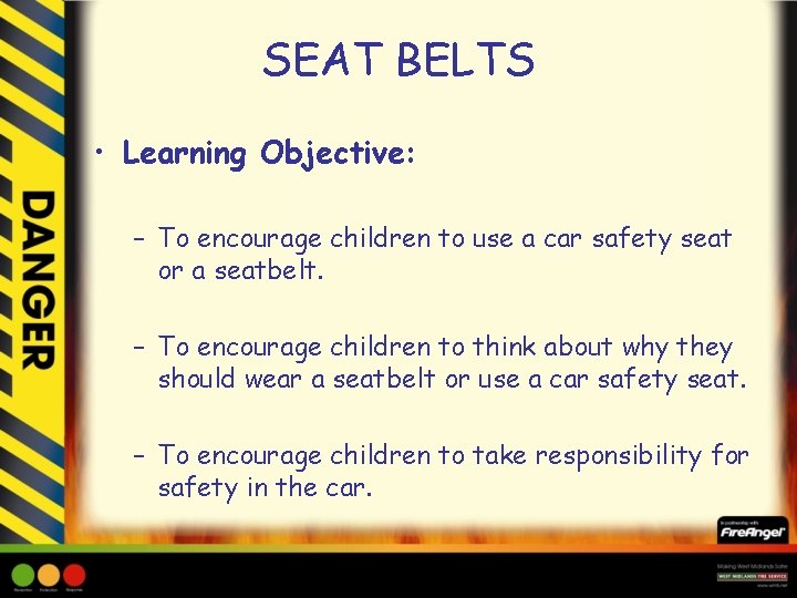 SEAT BELTS • Learning Objective: – To encourage children to use a car safety