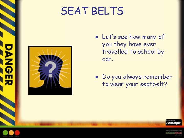 SEAT BELTS Let’s see how many of you they have ever travelled to school