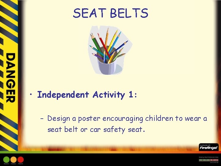 SEAT BELTS • Independent Activity 1: – Design a poster encouraging children to wear