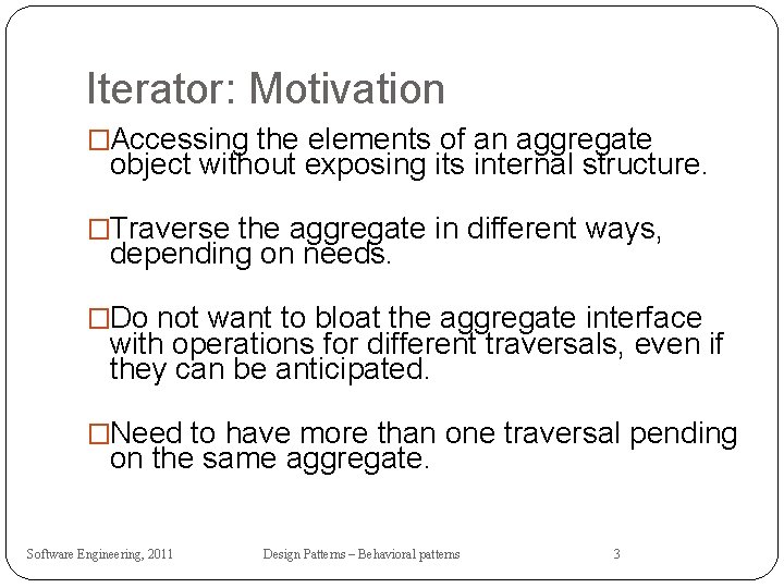 Iterator: Motivation �Accessing the elements of an aggregate object without exposing its internal structure.