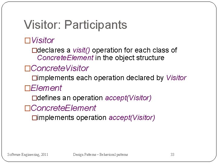 Visitor: Participants �Visitor �declares a visit() operation for each class of Concrete. Element in