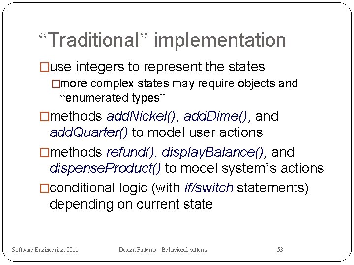 “Traditional” implementation �use integers to represent the states �more complex states may require objects