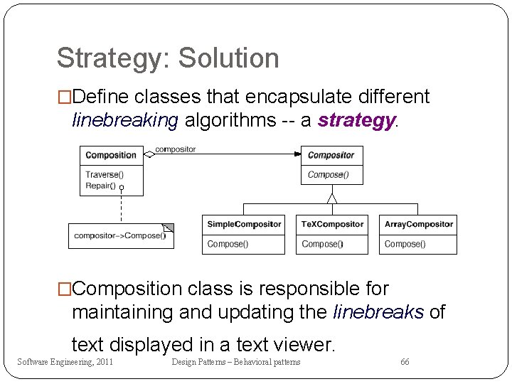 Strategy: Solution �Define classes that encapsulate different linebreaking algorithms -- a strategy. �Composition class