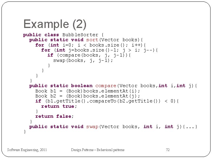 Example (2) public class Bubble. Sorter { public static void sort(Vector books){ for (int