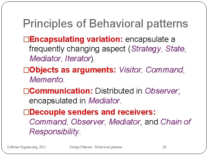 Principles of Behavioral patterns �Encapsulating variation: encapsulate a frequently changing aspect (Strategy, State, Mediator,