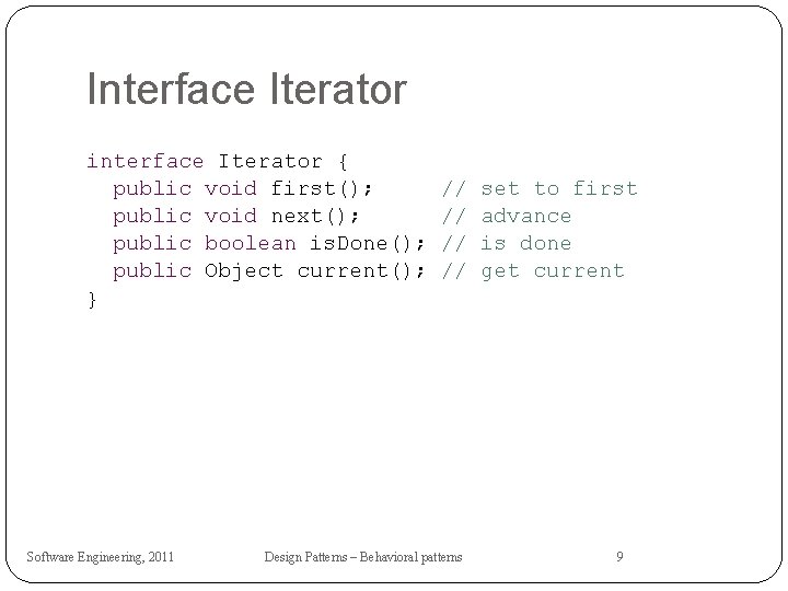 Interface Iterator interface Iterator { public void first(); public void next(); public boolean is.